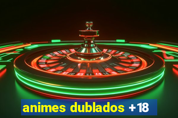 animes dublados +18