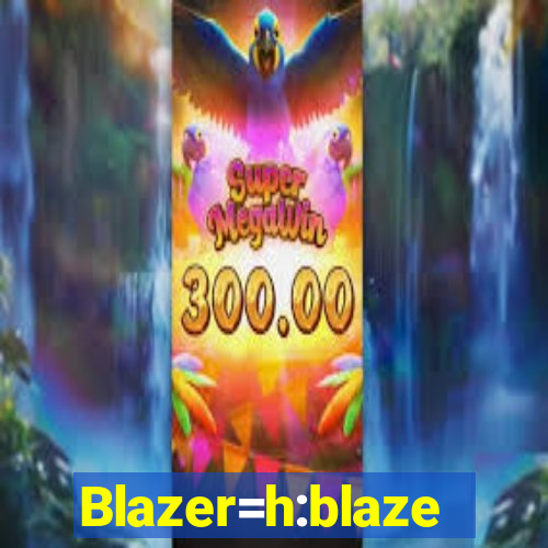 Blazer=h:blaze