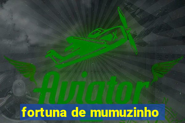 fortuna de mumuzinho