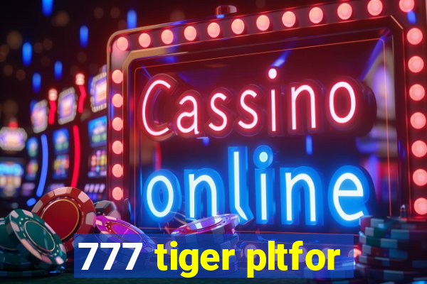 777 tiger pltfor