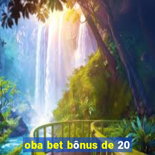 oba bet bônus de 20