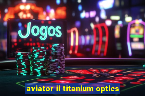 aviator ii titanium optics