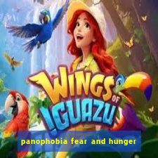 panophobia fear and hunger