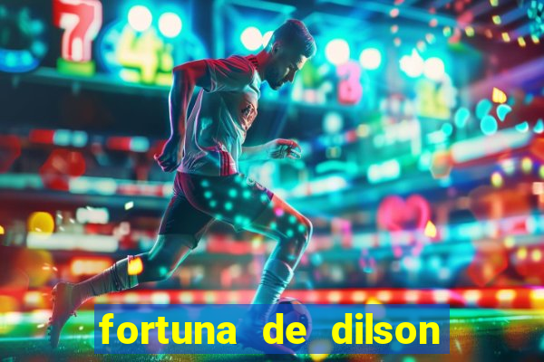 fortuna de dilson pereira da silva