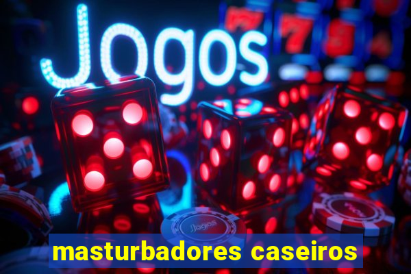 masturbadores caseiros