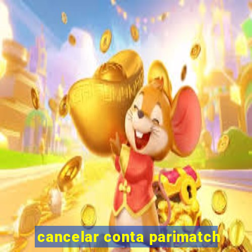 cancelar conta parimatch