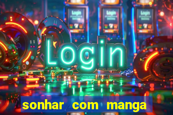 sonhar com manga madura jogo do bicho