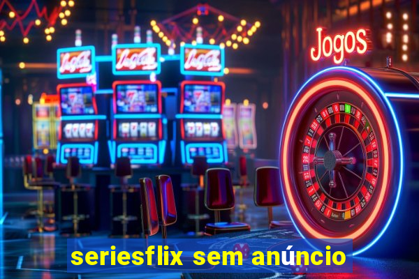 seriesflix sem anúncio