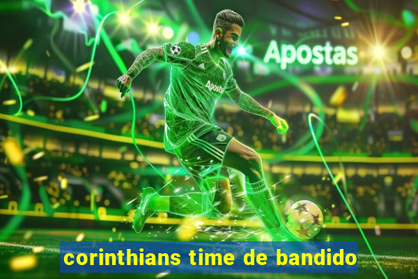 corinthians time de bandido