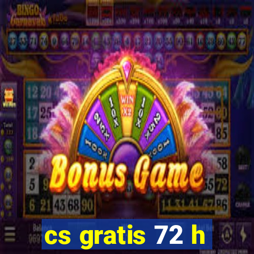 cs gratis 72 h