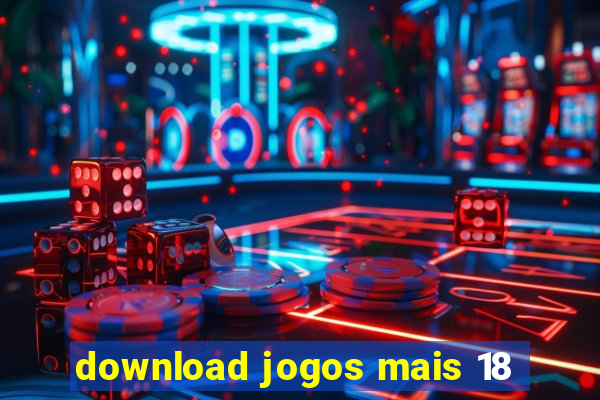 download jogos mais 18