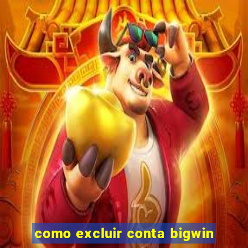 como excluir conta bigwin