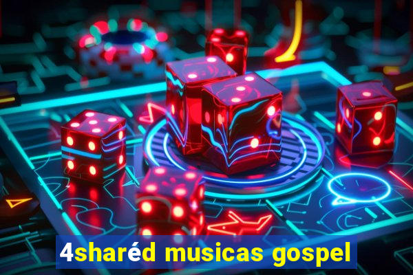 4sharéd musicas gospel