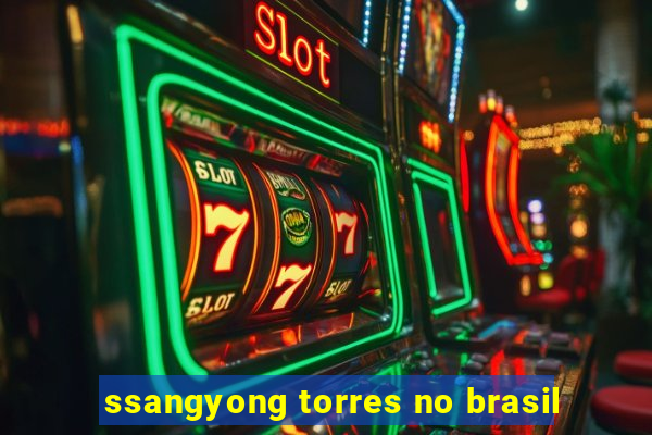 ssangyong torres no brasil