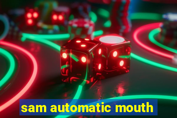 sam automatic mouth