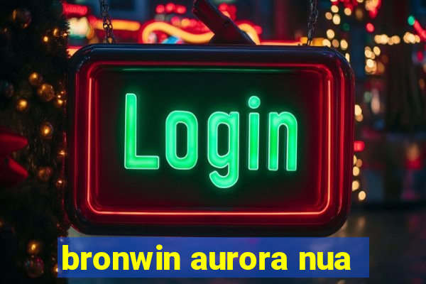 bronwin aurora nua