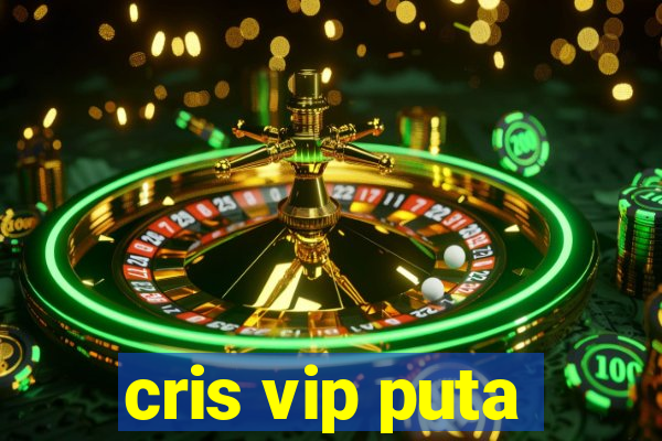 cris vip puta