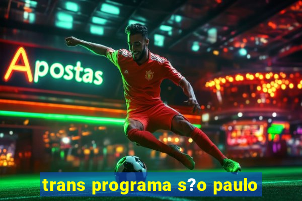 trans programa s?o paulo