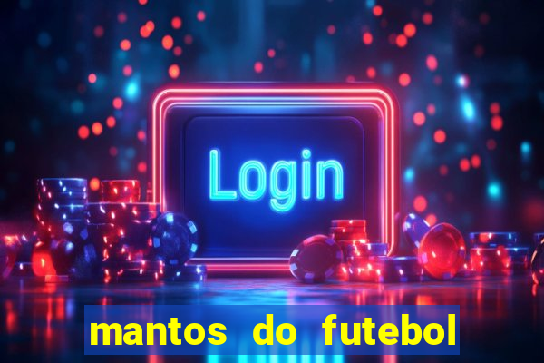 mantos do futebol jogos de hoje