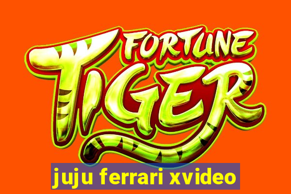 juju ferrari xvideo