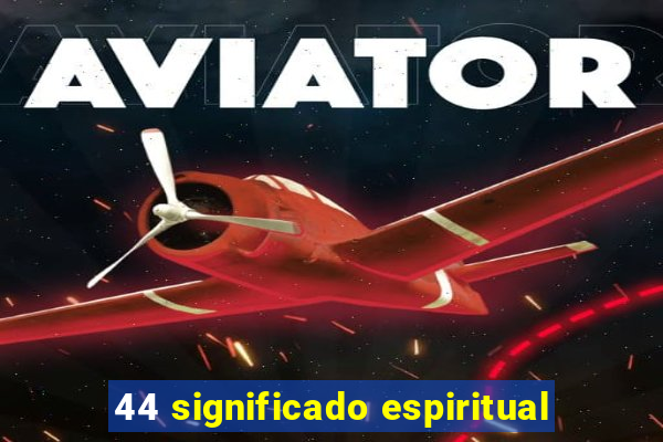 44 significado espiritual