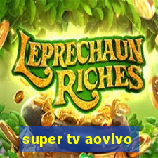 super tv aovivo