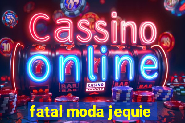 fatal moda jequie