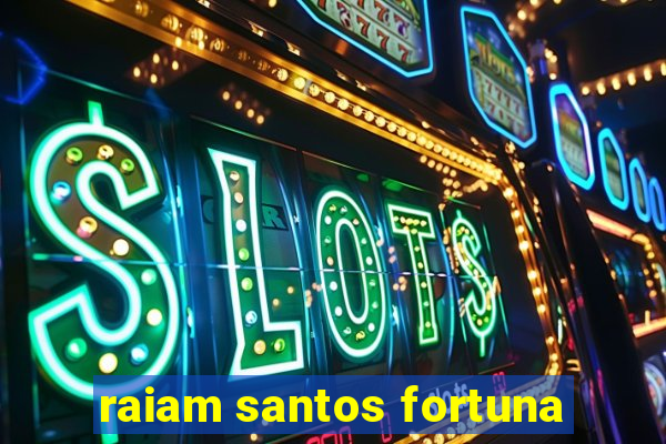 raiam santos fortuna