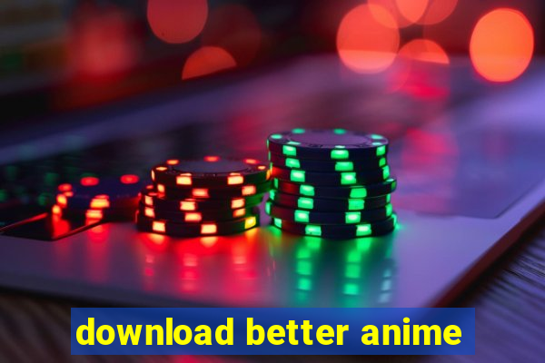 download better anime