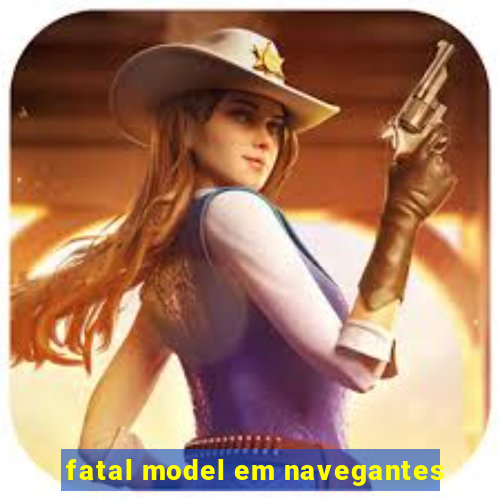 fatal model em navegantes