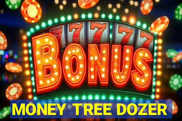 MONEY TREE DOZER