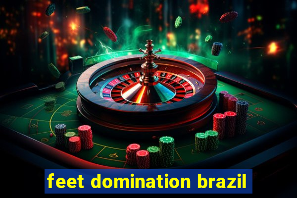 feet domination brazil