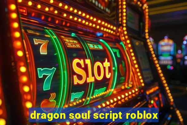 dragon soul script roblox