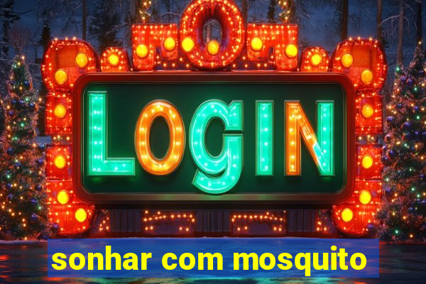 sonhar com mosquito