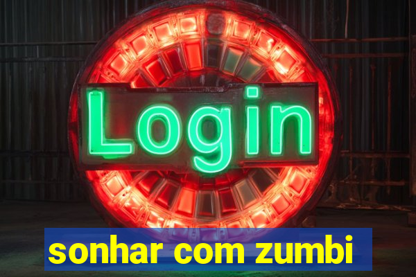 sonhar com zumbi