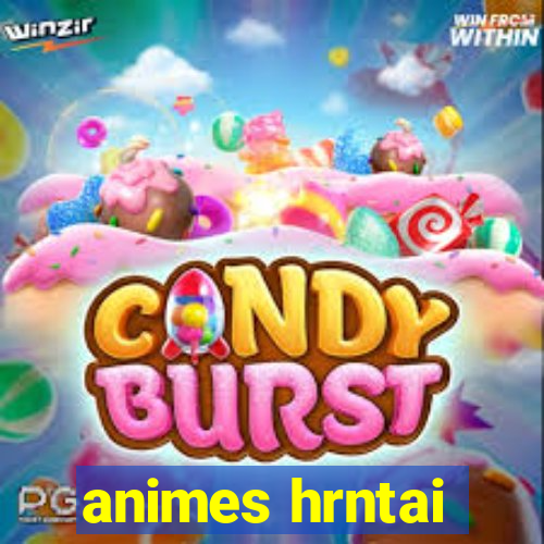 animes hrntai