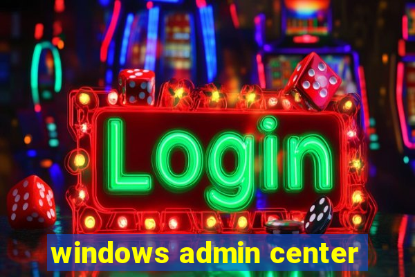 windows admin center