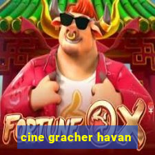 cine gracher havan